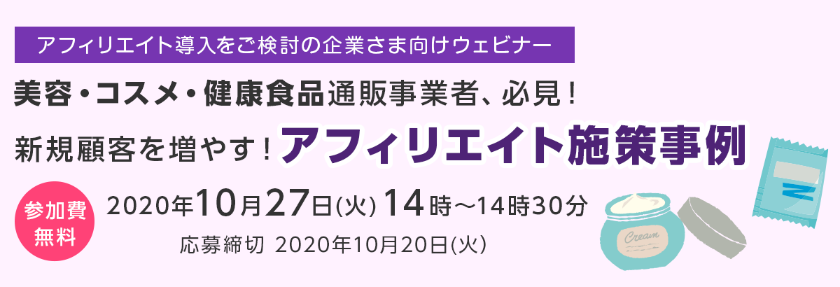 アフィリエイト導入をご検討の企業さま向けウェビナー「美容・コスメ・健康食品　アフィリエイト施策事例を公開！」