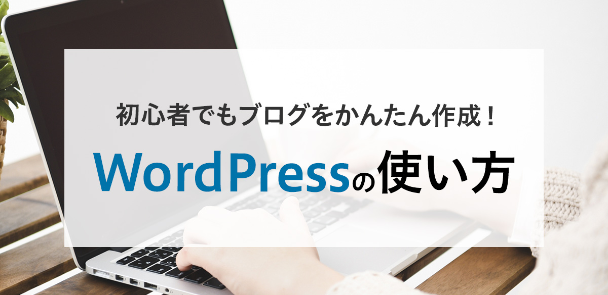 【初心者向け】WordPressでブログをかんたん作成！　使い方をわかりやすく解説