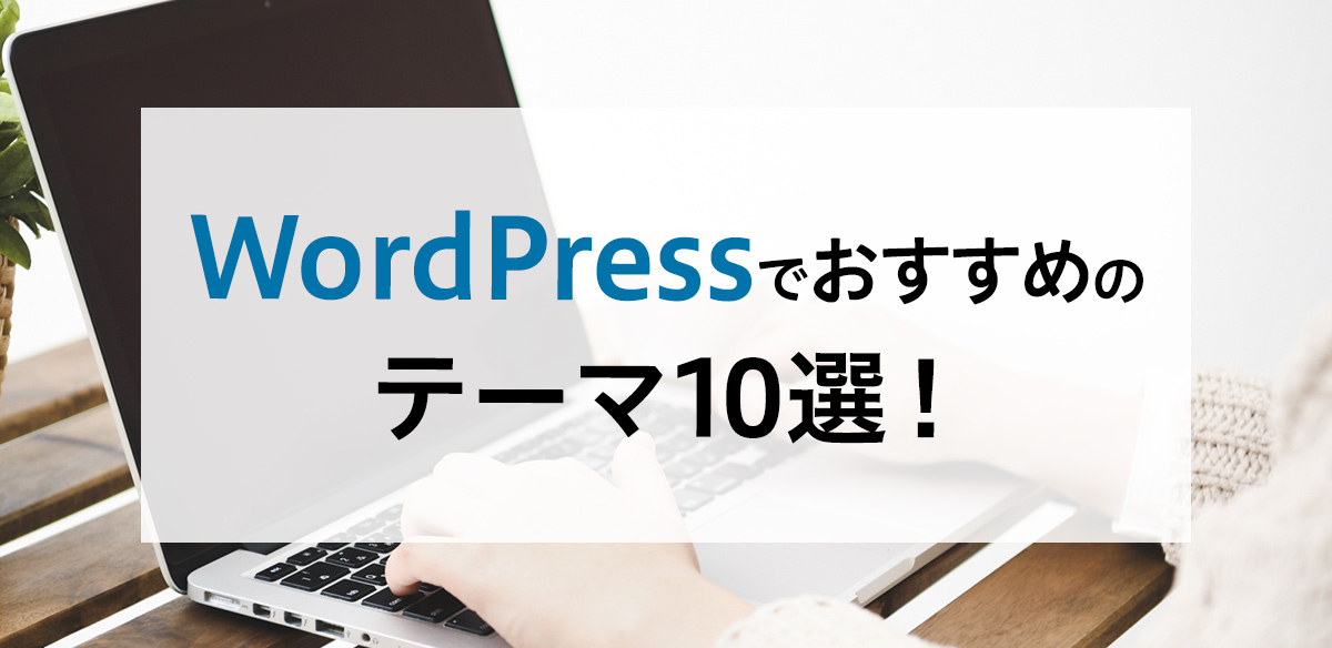【2023年版】WordPressでおすすめの無料・有料テーマ10選！